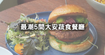 沒吃過超菜！肉肉控也愛「5間大安蔬食餐廳」回訪名單搶收，最潮台北蔬食就在大安。