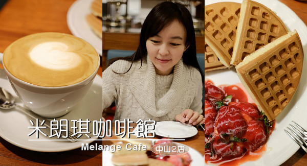 ▶【台北-中山區】米朗琪咖啡館（中山二店）Melange Cafe ☞台北咖啡、厚鬆餅之甜蜜下午茶！