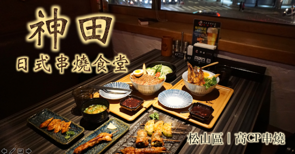 【松山區】神田日式串燒食堂，高CP值串燒，丼飯份量超足夠，還有料滿滿的味噌湯無限供應！(附完整菜單.價位)