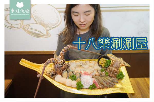 【新莊火鍋推薦】 太澎派！ 浮誇系巨無霸龍蝦海陸套餐 十八樂涮涮屋新莊中正店