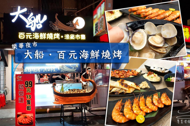 【新北 永和】大船．百元海鮮燒烤 ➤ 樂華夜市必吃美食！新鮮海鮮這裡吃！肥美白蝦蛤蠣好吃到讓你欲罷不能！100%回頭率！