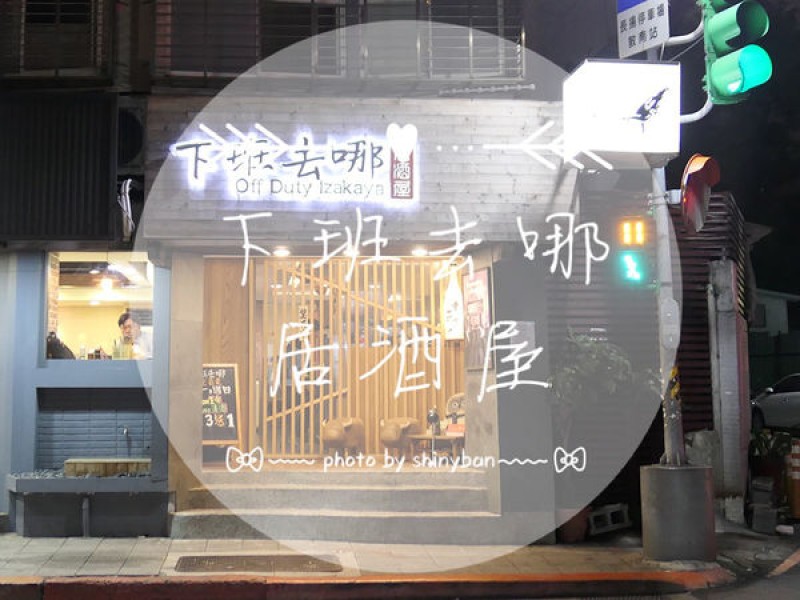 FOOD｜台北大安—下班去哪居酒屋｜下班去哪？當然是來這吃飯聊天阿！